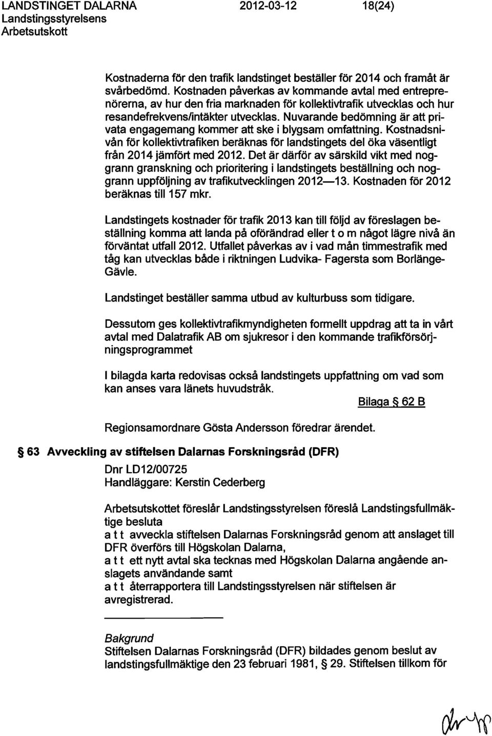 Nuvarande bedömning är att privata engagemang kommer att ske i blygsam omfattning. Kostnadsnivån för kollektivtrafiken beräknas för landstingets del öka väsentligt från 2014 jämfört med 2012.