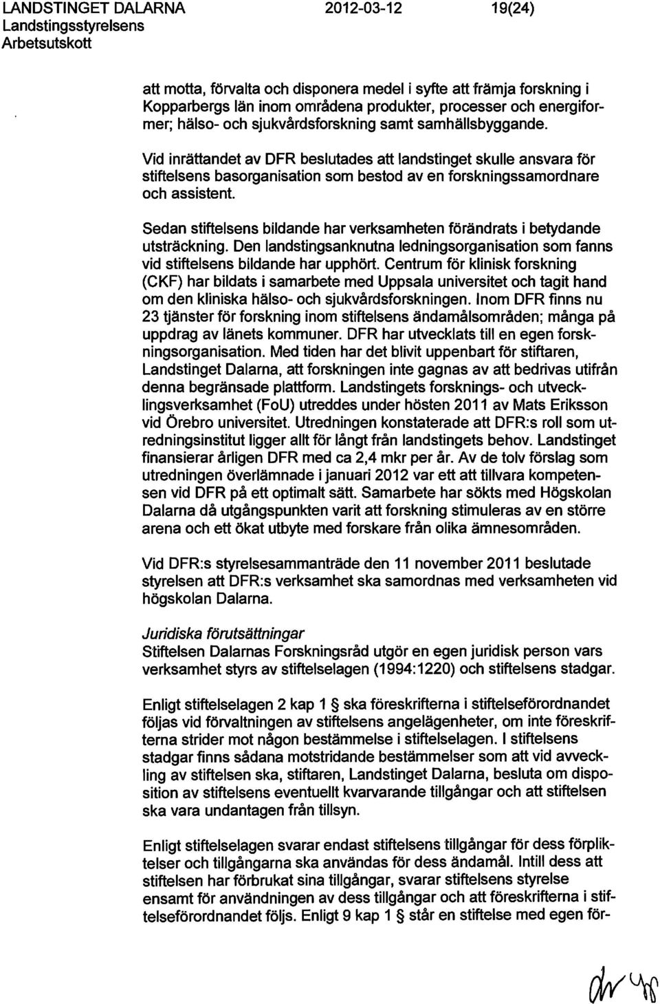 Sedan stiftelsens bildande har verksamheten förändrats i betydande utsträckning. Den landstingsanknutna ledningsorganisation som fanns vid stiftelsens bildande har upphört.