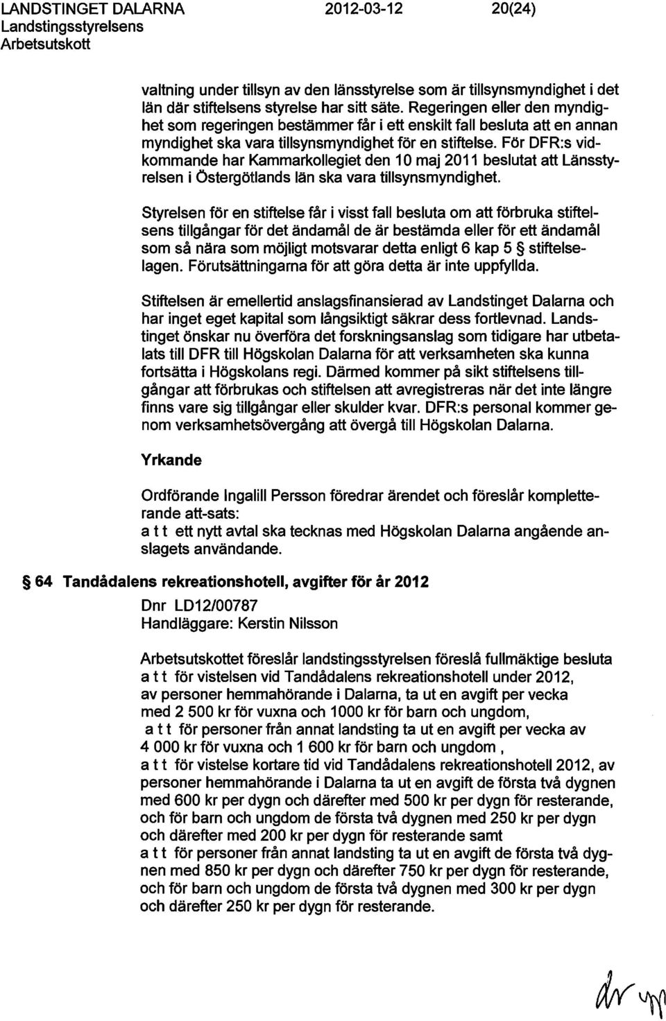 För DFR:s vidkommande har Kammarkollegiet den 10 maj 2011 beslutat att Länsstyrelsen i Östergötlands län ska vara tillsynsmyndighet.