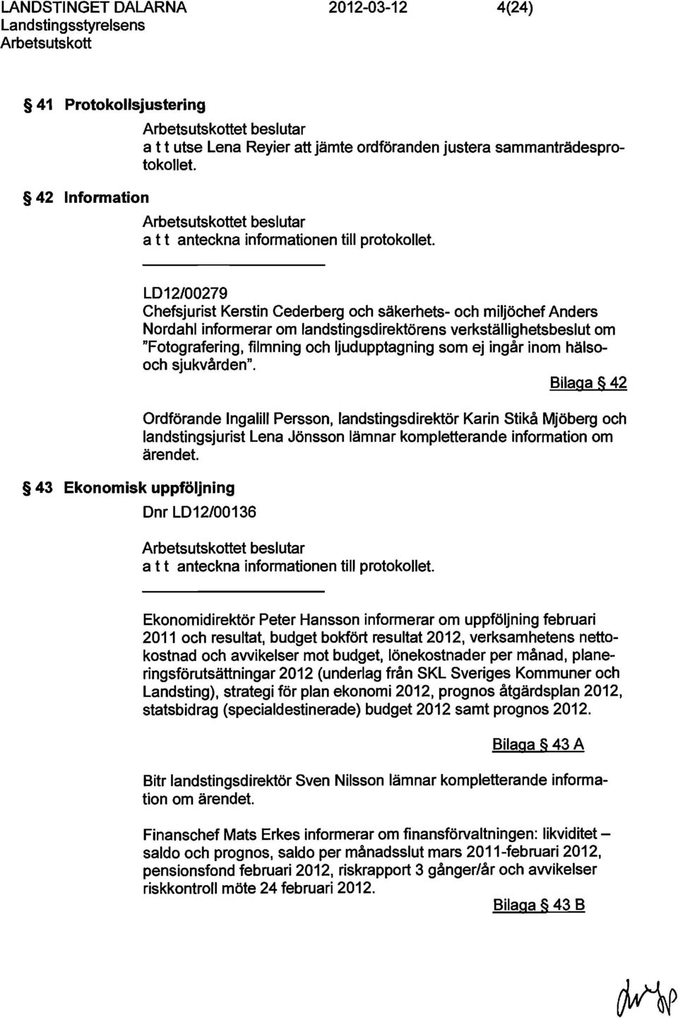 43 Ekonomisk uppföljning LD12/00279 Chefsjurist Kerstin Cederberg och säkerhets- och miljöchef Anders Nordahi informerar om landstingsdirektörens verkställighetsbeslut om "Fotografering, filmning och