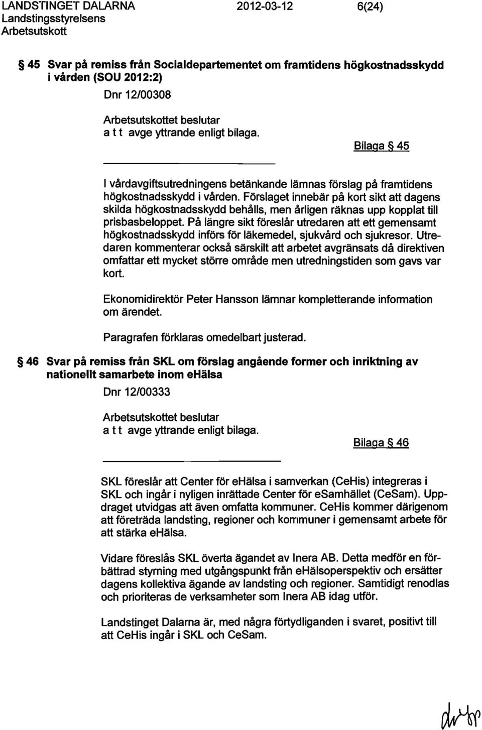 Förslaget innebär på kort sikt att dagens skilda högkostnadsskydd behålls, men årligen räknas upp kopplat till prisbasbeloppet.