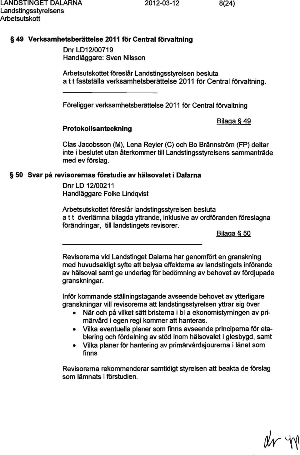 Föreligger verksamhetsberättelse 2011 för Central förvaltning Protokollsanteckning Bilaga 49 Clas Jacobsson (M), Lena Reyier (C) och Bo Brännström (FP) deltar inte i beslutet utan återkommer till