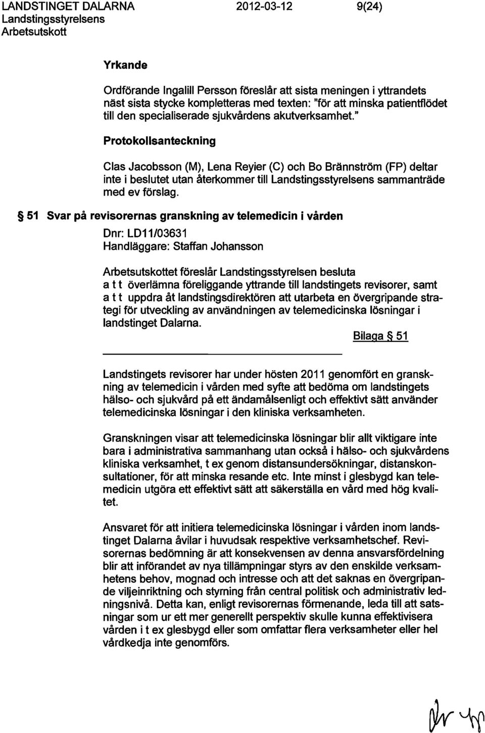 51 Svar på revisorernas granskning av telemedicin i vården Dnr: LD11/03631 Handläggare: Staffan Johansson et föreslår Landstingsstyrelsen besluta a t t överlämna föreliggande yttrande till