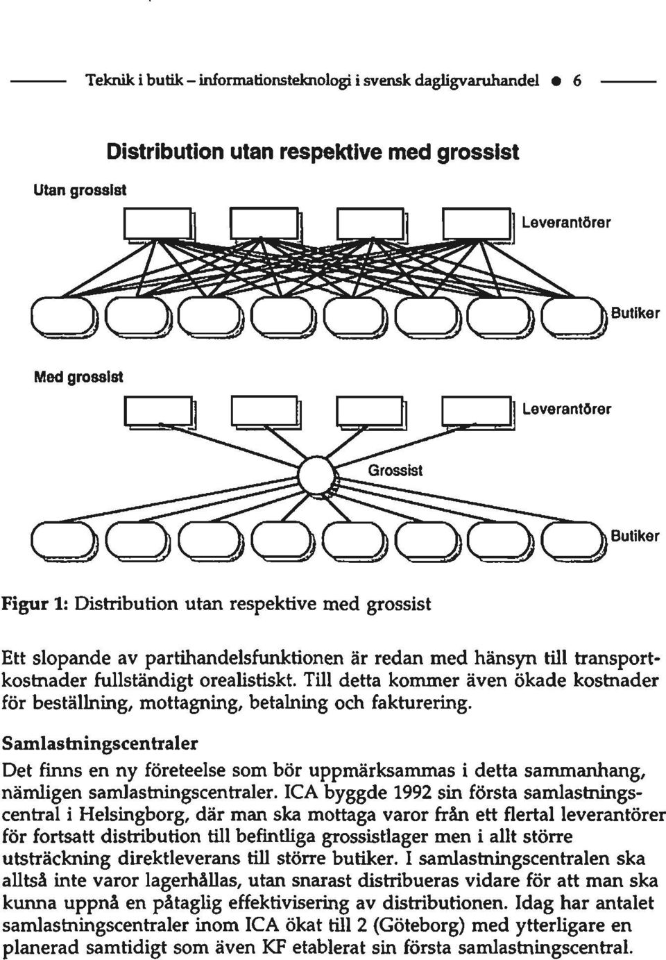 Till detta kommer även ökade kostnader för beställning, mottagning, betalning och fakturering.