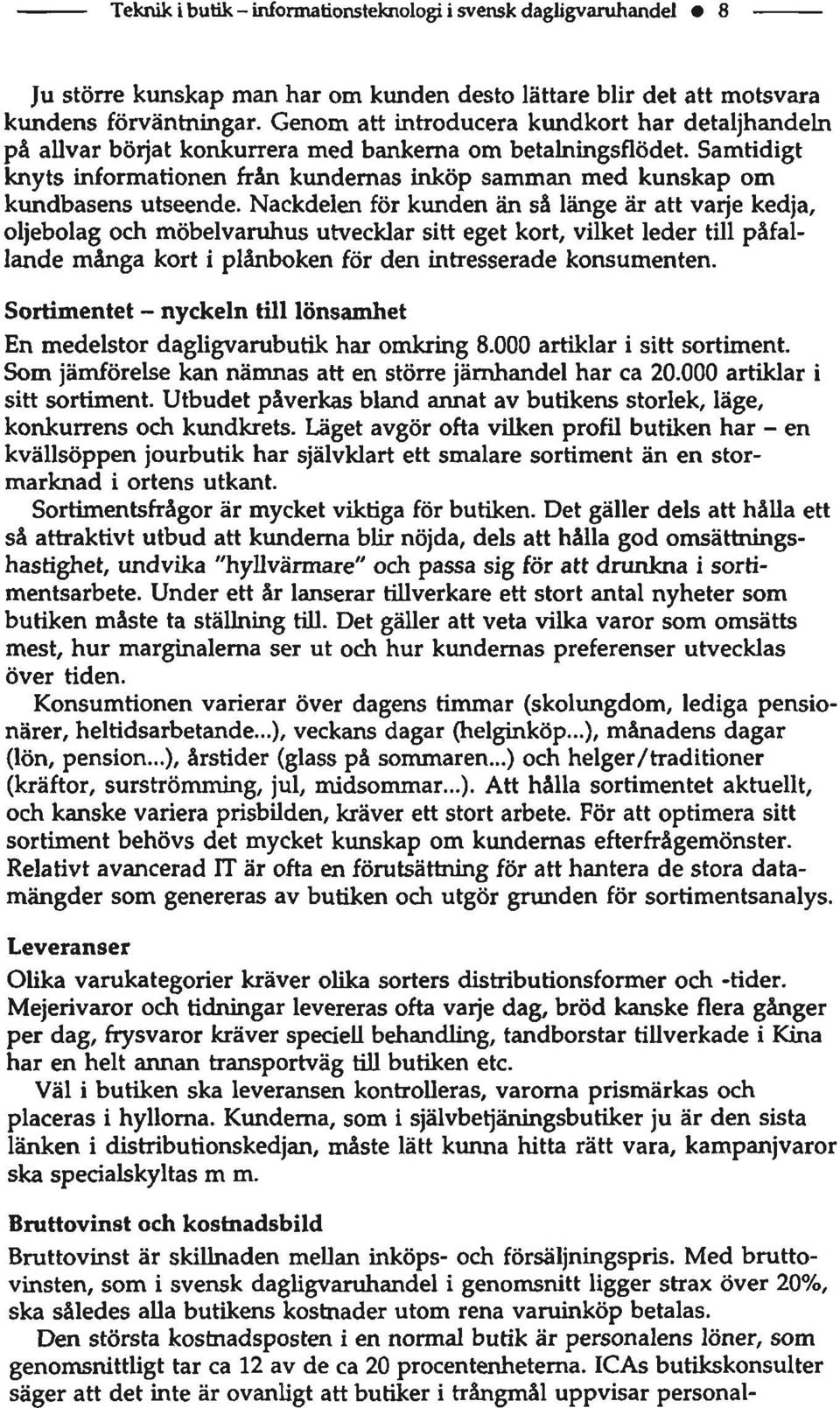 Samtidigt knyts informationen från kundemas inköp samman med kunskap om kundbasens utseende.