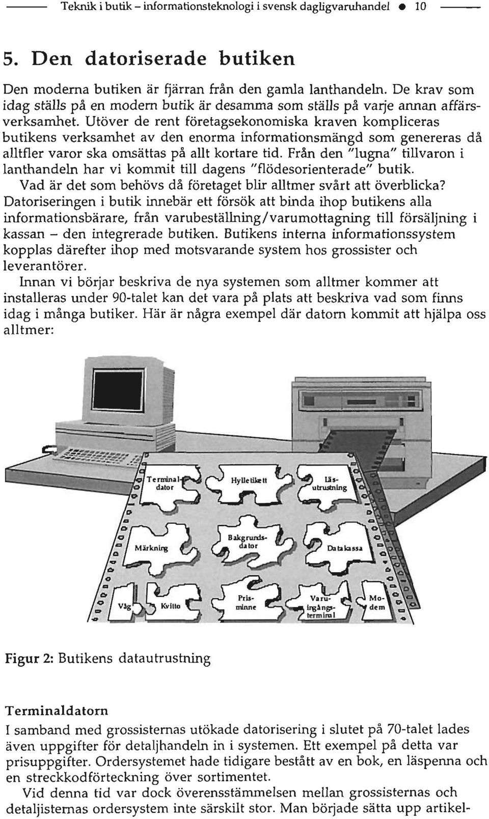 Utöver de rent företagsekonomiska kraven kompliceras butikens verksamhet av den enorma informationsmängd som genereras då alltfler varor ska omsättas på allt kortare tid.