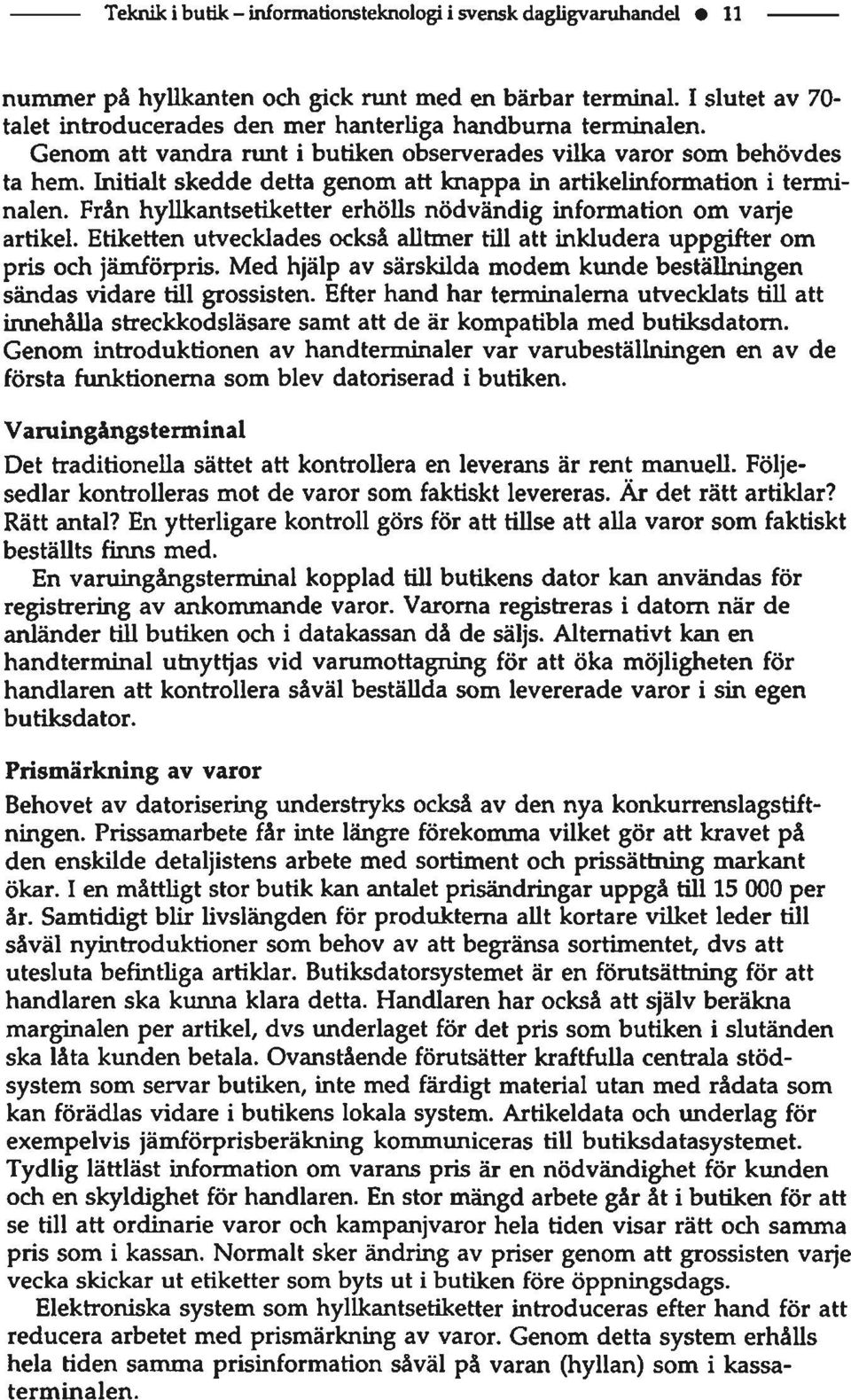 Initiait skedde detta genom att knappa in artikelinformation i terminalen. Från hyllkantsetiketter erhölls nödvändig information om varje artikel.