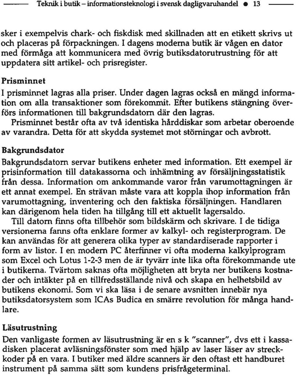 Under dagen lagras också en mängd information om alla transaktioner som förekommit. Efter butikens stängning överförs informationen till bakgrundsdatom där den lagras.