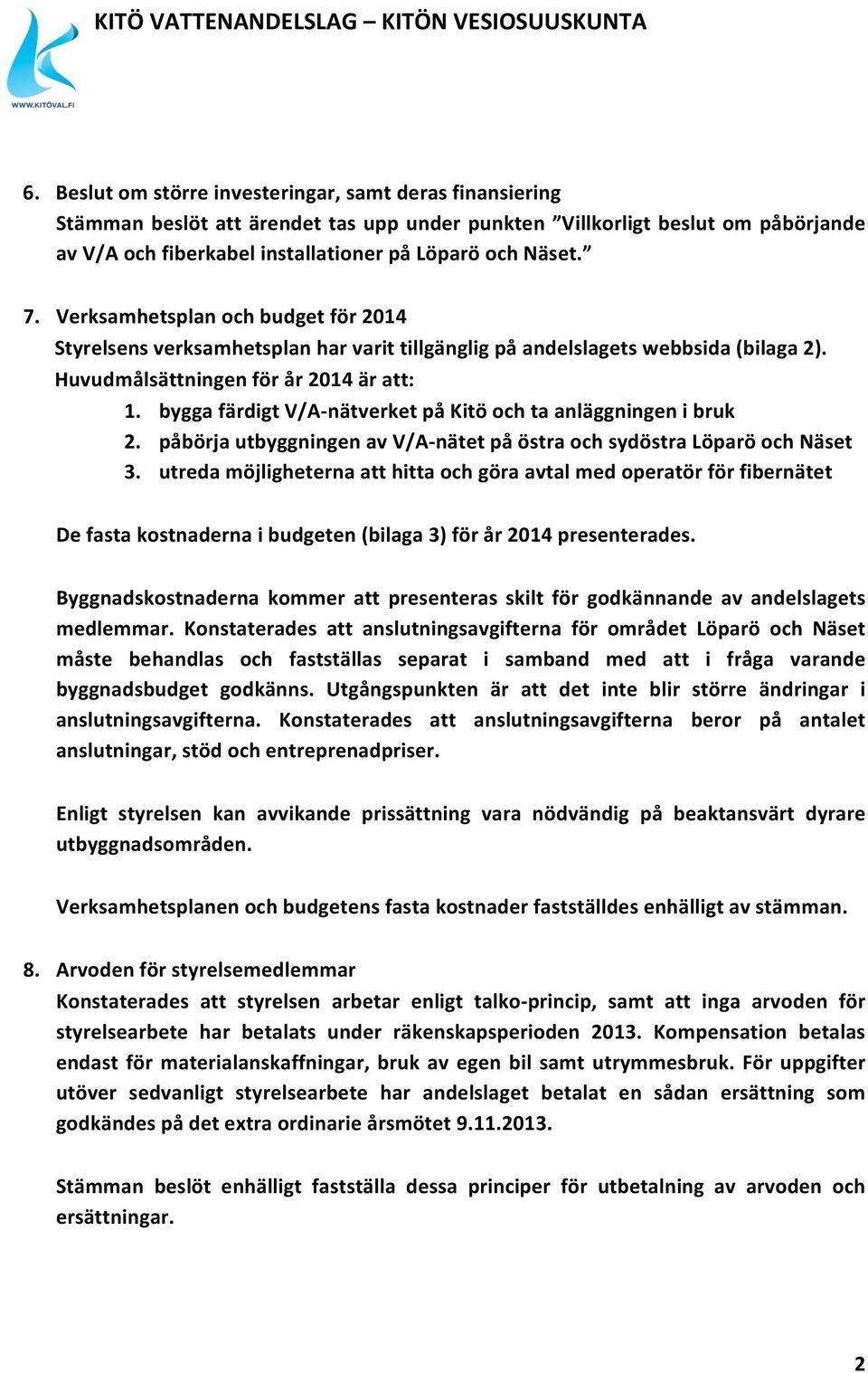 bygga färdigt V/A- nätverket på Kitö och ta anläggningen i bruk 2. påbörja utbyggningen av V/A- nätet på östra och sydöstra Löparö och Näset 3.