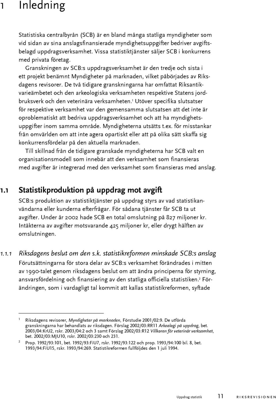 Granskningen av SCB:s uppdragsverksamhet är den tredje och sista i ett projekt benämnt Myndigheter på marknaden, vilket påbörjades av Riksdagens revisorer.