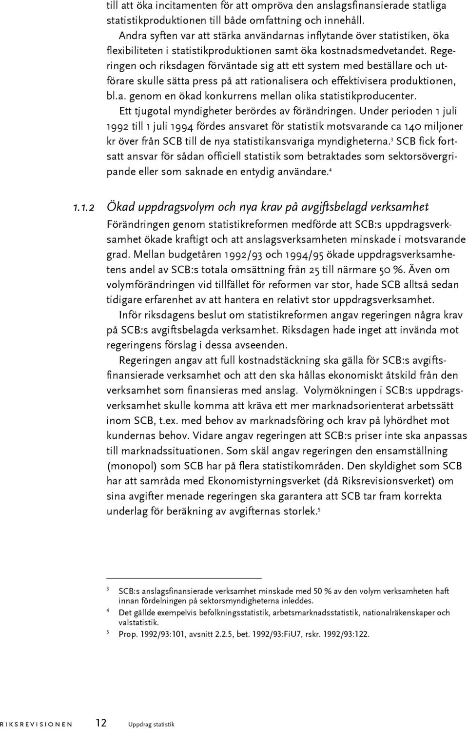 Regeringen och riksdagen förväntade sig att ett system med beställare och utförare skulle sätta press på att rationalisera och effektivisera produktionen, bl.a. genom en ökad konkurrens mellan olika statistikproducenter.