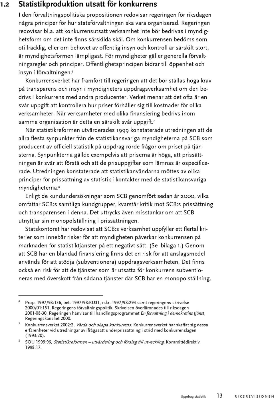 Om konkurrensen bedöms som otillräcklig, eller om behovet av offentlig insyn och kontroll är särskilt stort, är myndighetsformen lämpligast.