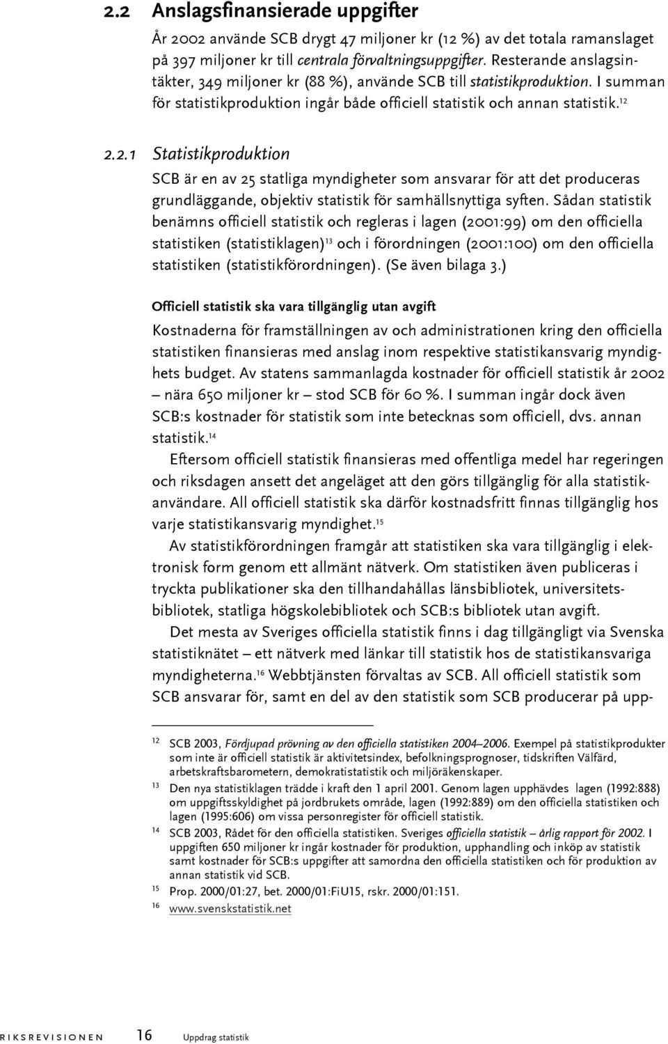 2.2.1 Statistikproduktion SCB är en av 25 statliga myndigheter som ansvarar för att det produceras grundläggande, objektiv statistik för samhällsnyttiga syften.