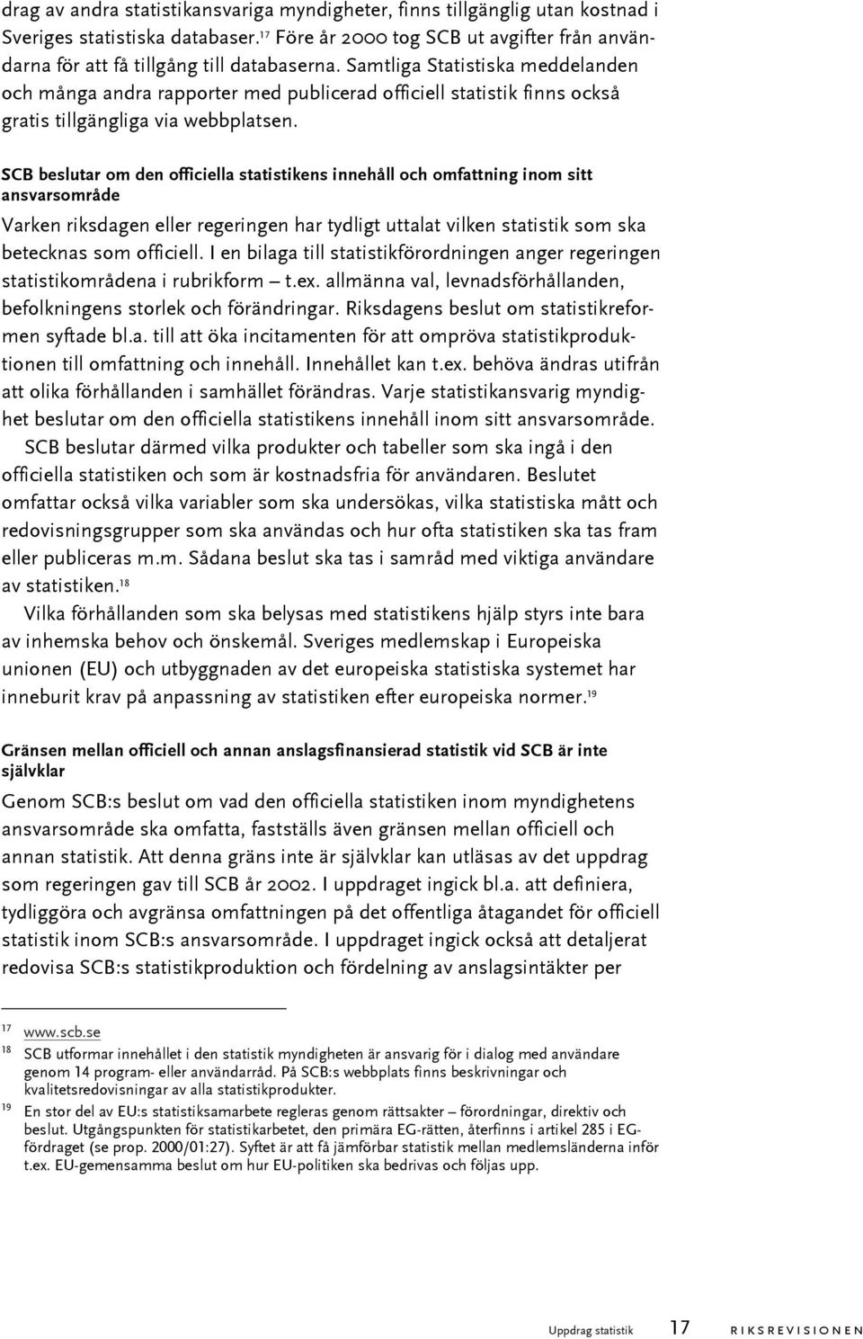 SCB beslutar om den officiella statistikens innehåll och omfattning inom sitt ansvarsområde Varken riksdagen eller regeringen har tydligt uttalat vilken statistik som ska betecknas som officiell.