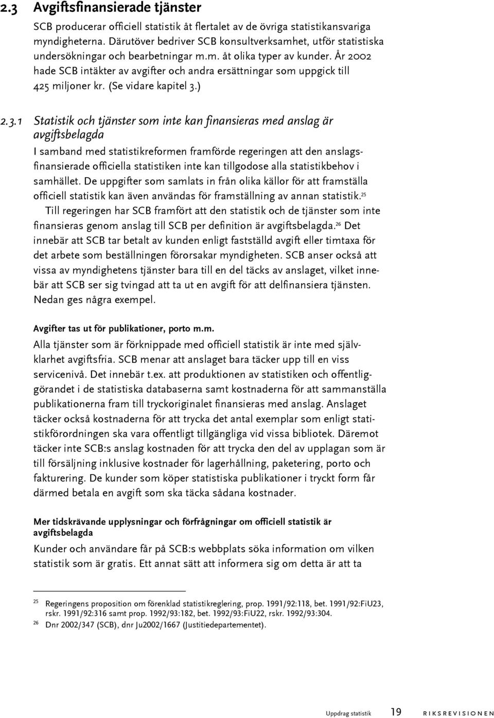 År 2002 hade SCB intäkter av avgifter och andra ersättningar som uppgick till 425 miljoner kr. (Se vidare kapitel 3.