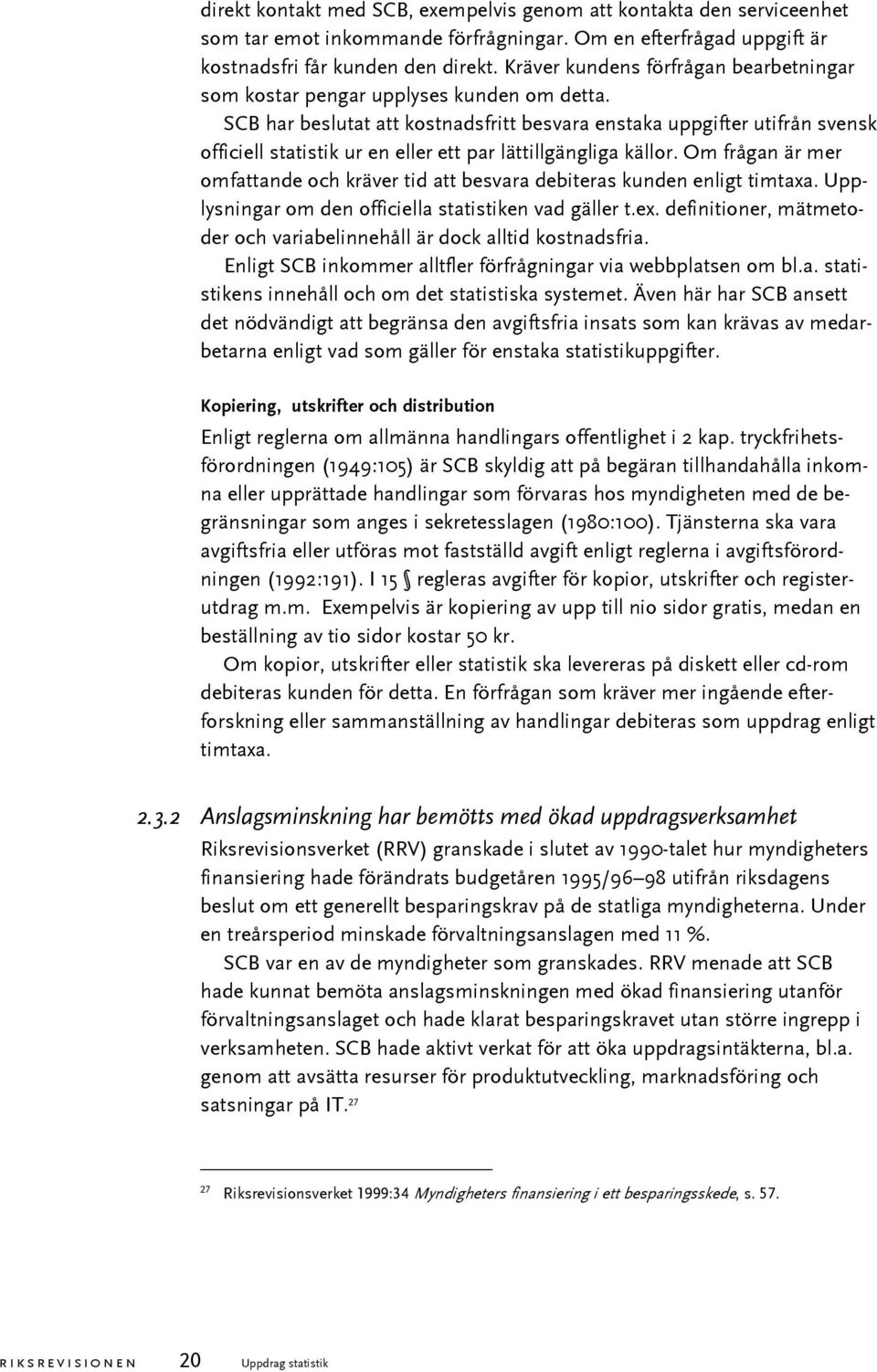 SCB har beslutat att kostnadsfritt besvara enstaka uppgifter utifrån svensk officiell statistik ur en eller ett par lättillgängliga källor.