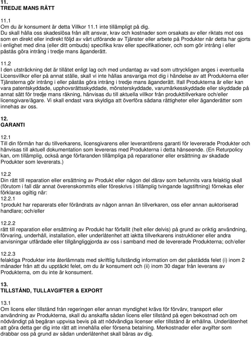 detta har gjorts i enlighet med dina (eller ditt ombuds) specifika krav eller specifikationer, och som gör intrång i eller påstås göra intrång i tredje mans äganderätt. 11.