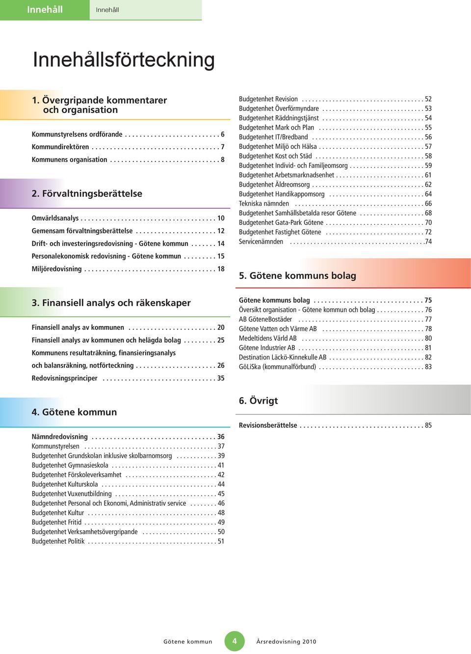 ...... 14 Personalekonomisk redovisning -......... 15 Miljöredovisning.................................... 18 Budgetenhet Revision.................................... 52 Budgetenhet Överförmyndare.