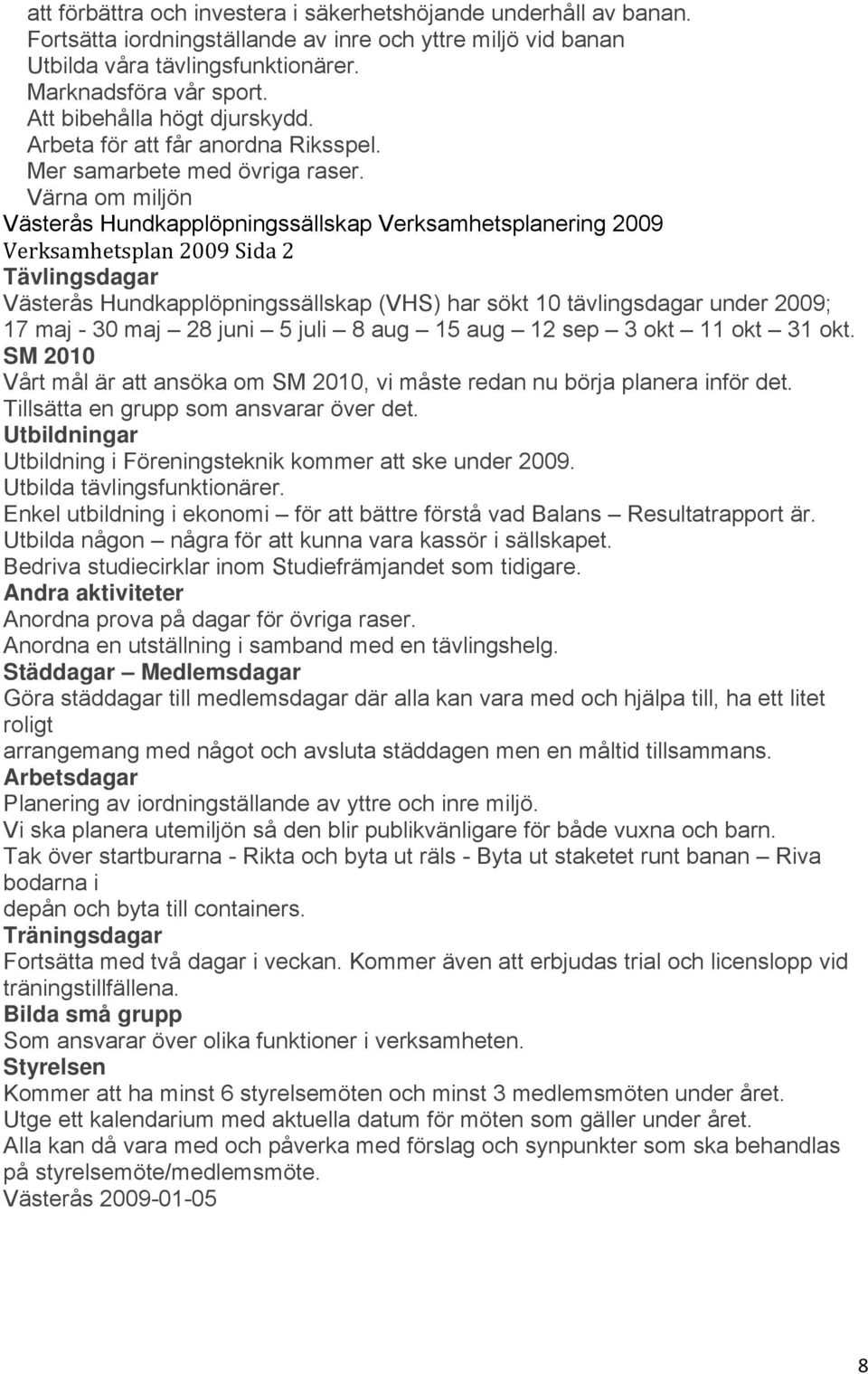 Värna om miljön Västerås Hundkapplöpningssällskap Verksamhetsplanering 2009 Verksamhetsplan 2009 Sida 2 Tävlingsdagar Västerås Hundkapplöpningssällskap (VHS) har sökt 10 tävlingsdagar under 2009; 17