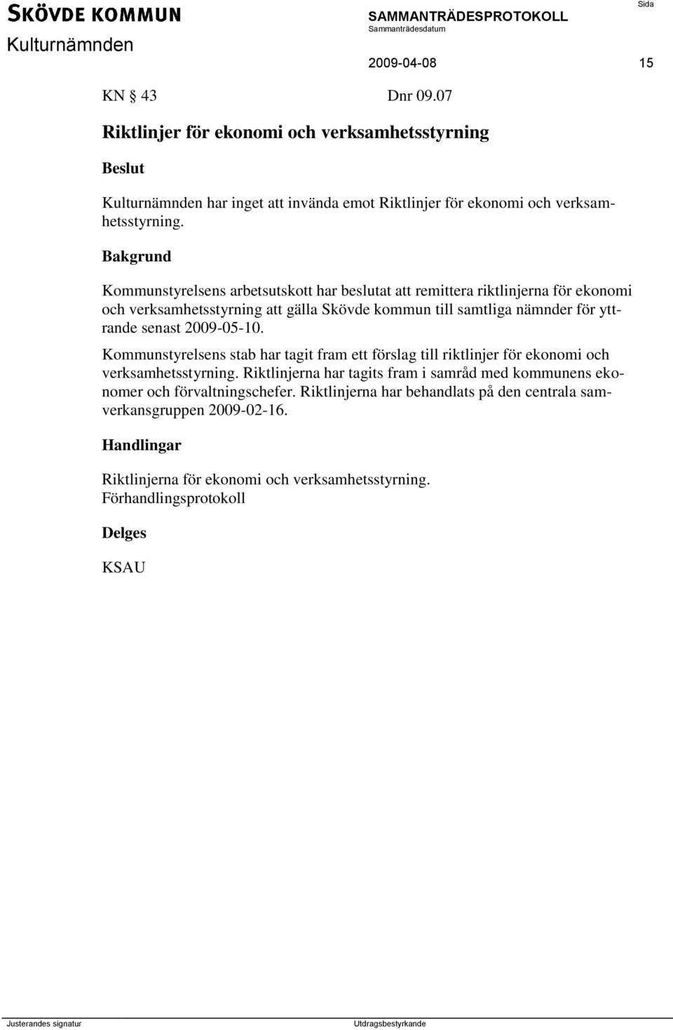 2009-05-10. Kommunstyrelsens stab har tagit fram ett förslag till riktlinjer för ekonomi och verksamhetsstyrning.