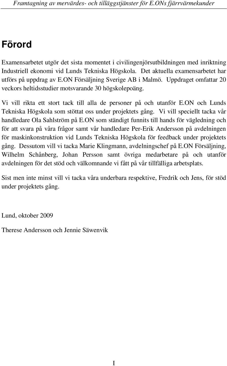 Det aktuella examensarbetet har utförs på uppdrag av E.ON Försäljning Sverige AB i Malmö. Uppdraget omfattar 20 veckors heltidsstudier motsvarande 30 högskolepoäng.