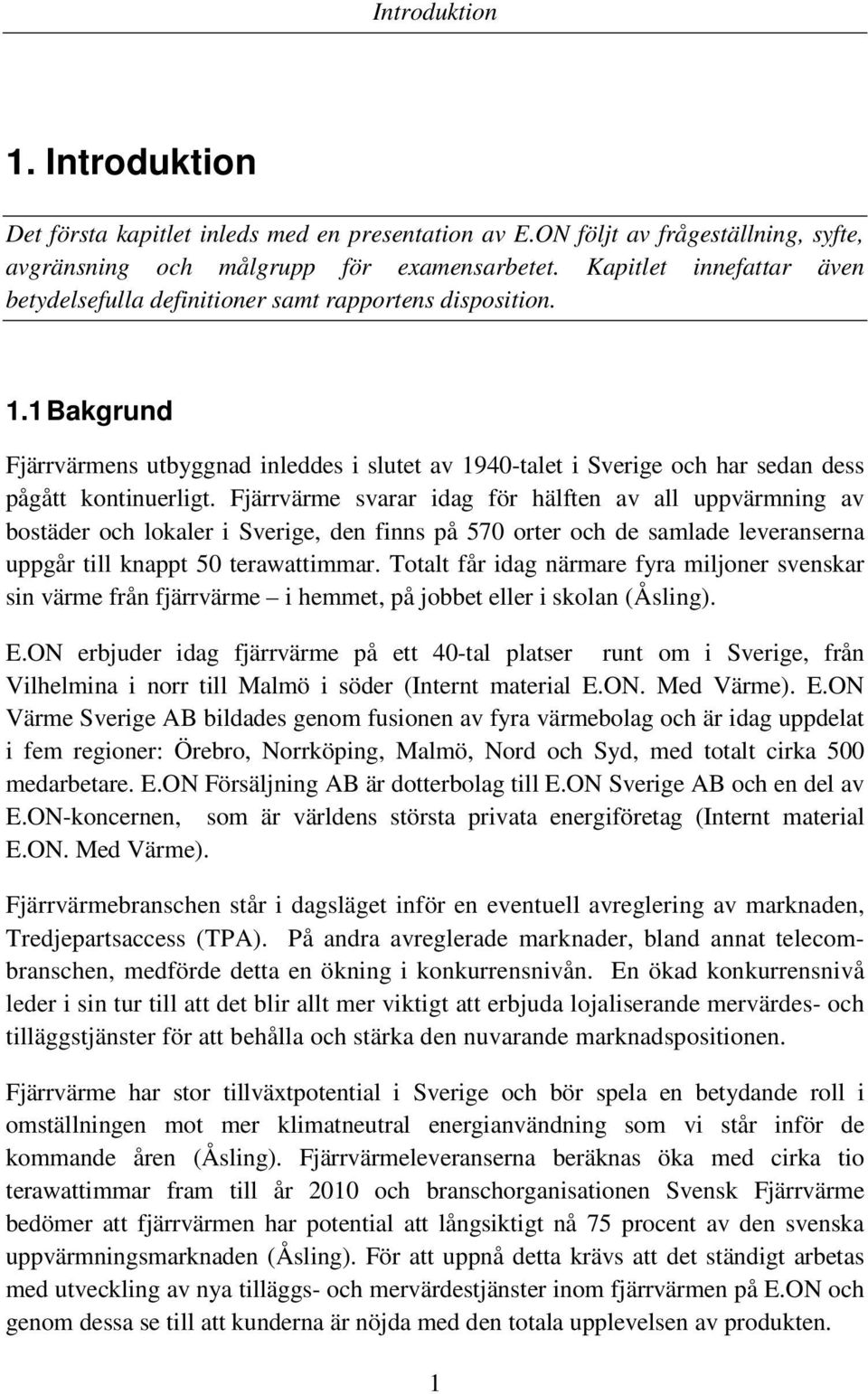 Fjärrvärme svarar idag för hälften av all uppvärmning av bostäder och lokaler i Sverige, den finns på 570 orter och de samlade leveranserna uppgår till knappt 50 terawattimmar.