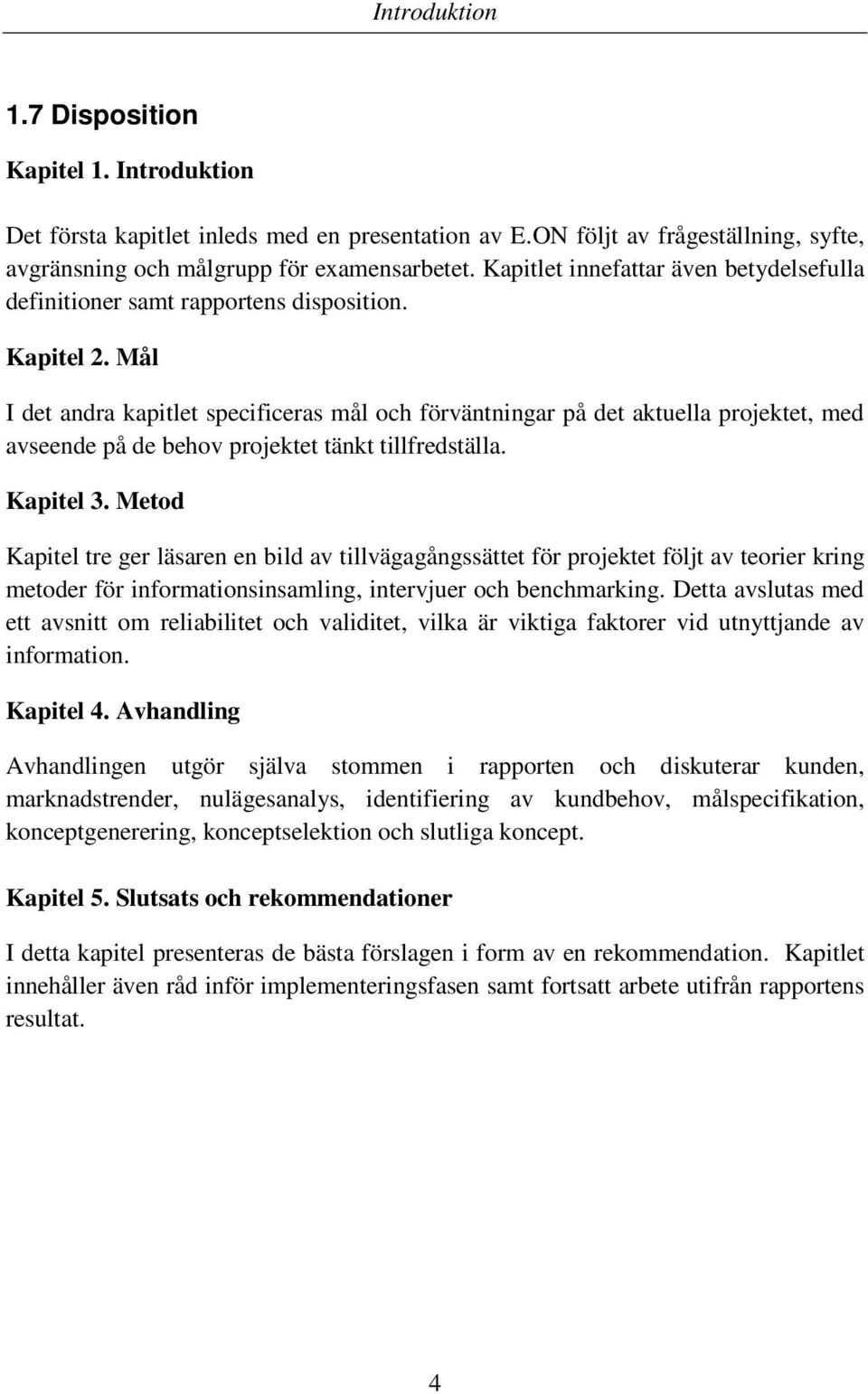 Mål I det andra kapitlet specificeras mål och förväntningar på det aktuella projektet, med avseende på de behov projektet tänkt tillfredställa. Kapitel 3.