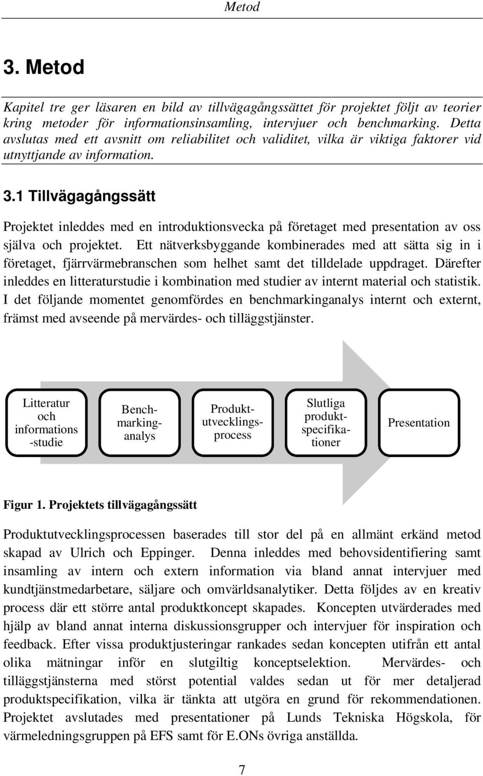 1 Tillvägagångssätt Projektet inleddes med en introduktionsvecka på företaget med presentation av oss själva och projektet.