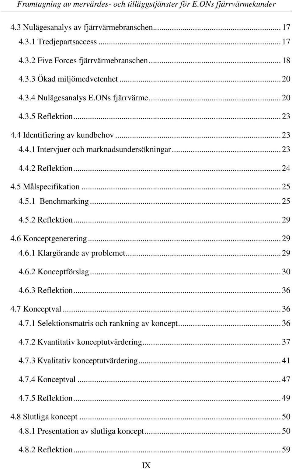 5 Målspecifikation... 25 4.5.1 Benchmarking... 25 4.5.2 Reflektion... 29 4.6 Konceptgenerering... 29 4.6.1 Klargörande av problemet... 29 4.6.2 Konceptförslag... 30 4.6.3 Reflektion... 36 4.