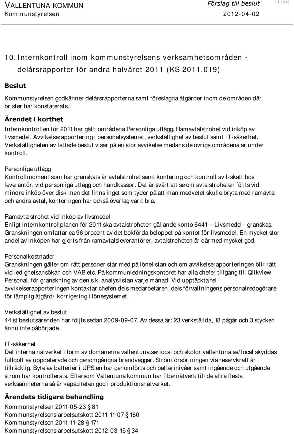 Ärendet i korthet Internkontrollen för 2011 har gällt områdena Personliga utlägg, Ramavtalstrohet vid inköp av livsmedel, Avvikelserapportering i personalsystemet, verkställighet av beslut samt