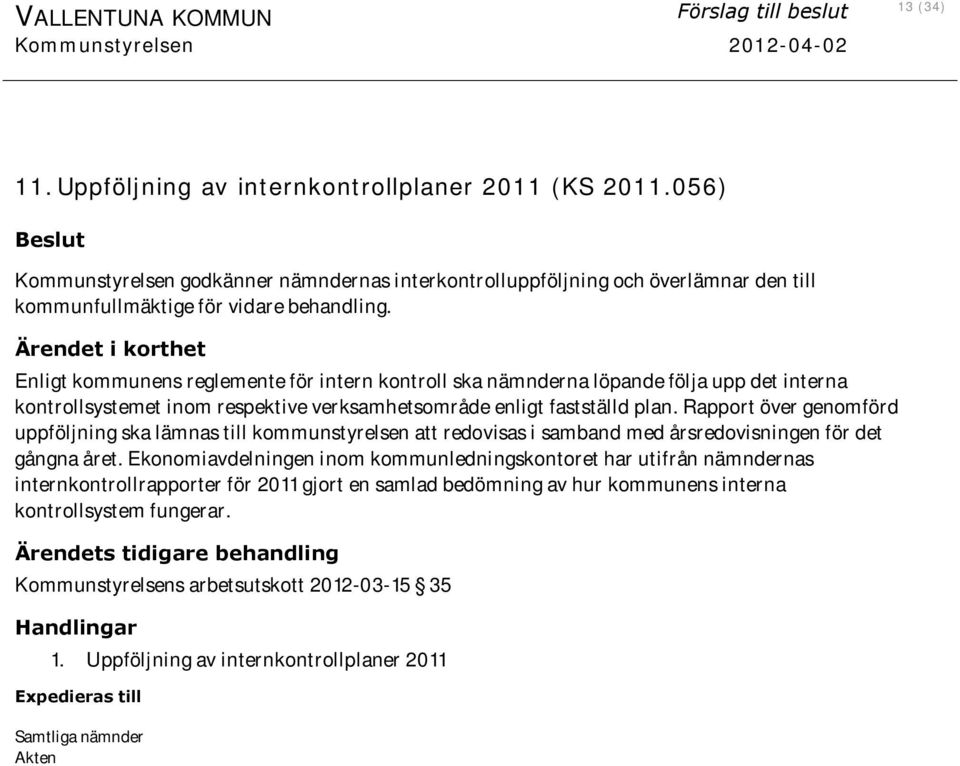 Ärendet i korthet Enligt kommunens reglemente för intern kontroll ska nämnderna löpande följa upp det interna kontrollsystemet inom respektive verksamhetsområde enligt fastställd plan.