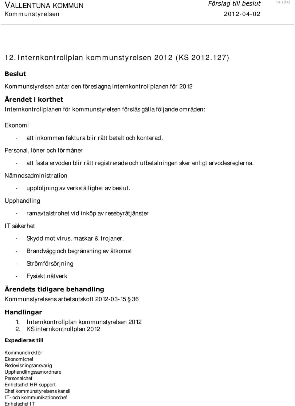 faktura blir rätt betalt och konterad. Personal, löner och förmåner - att fasta arvoden blir rätt registrerade och utbetalningen sker enligt arvodesreglerna.