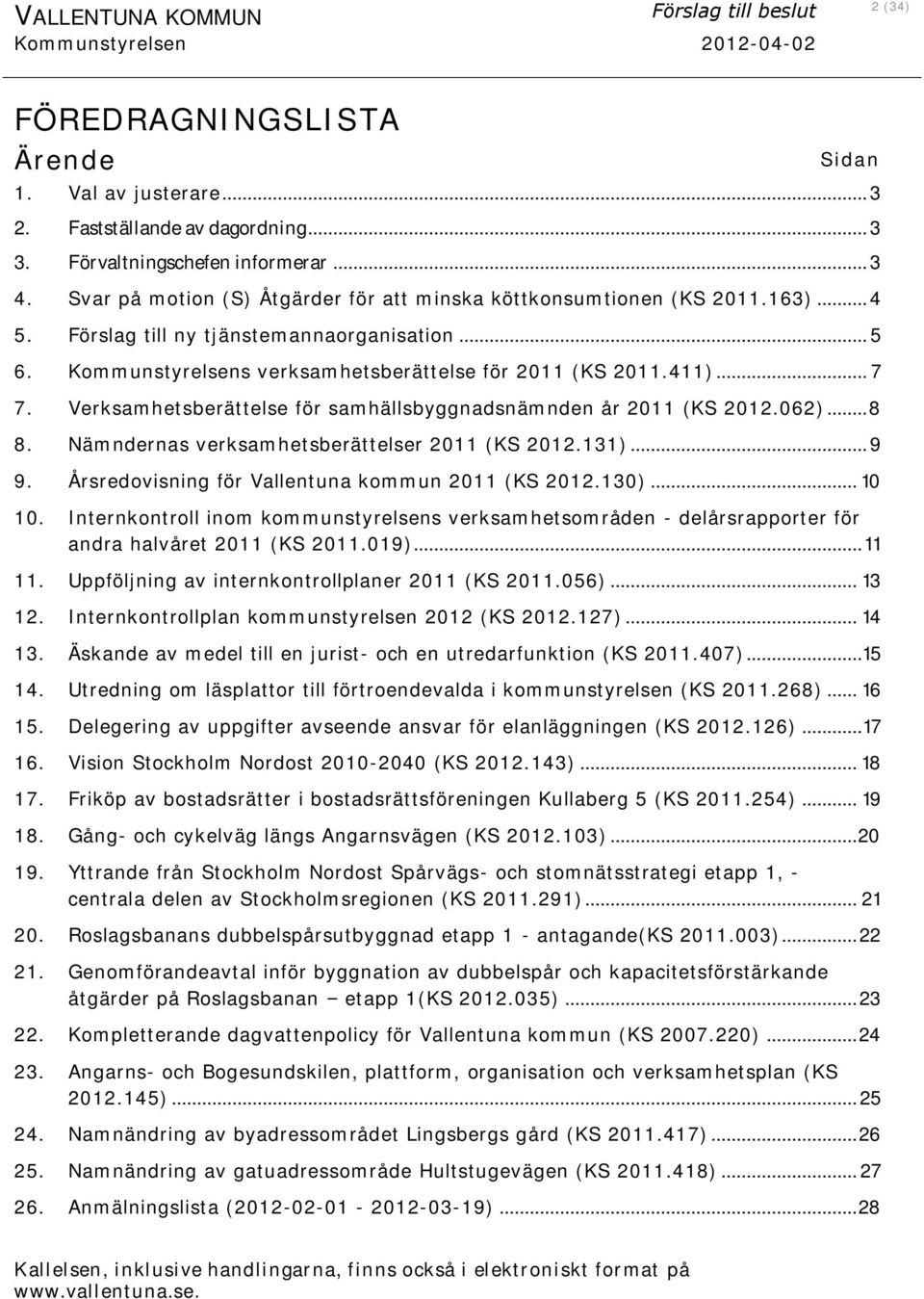 411)... 7 7. Verksamhetsberättelse för samhällsbyggnadsnämnden år 2011 (KS 2012.062)... 8 8. Nämndernas verksamhetsberättelser 2011 (KS 2012.131)... 9 9.