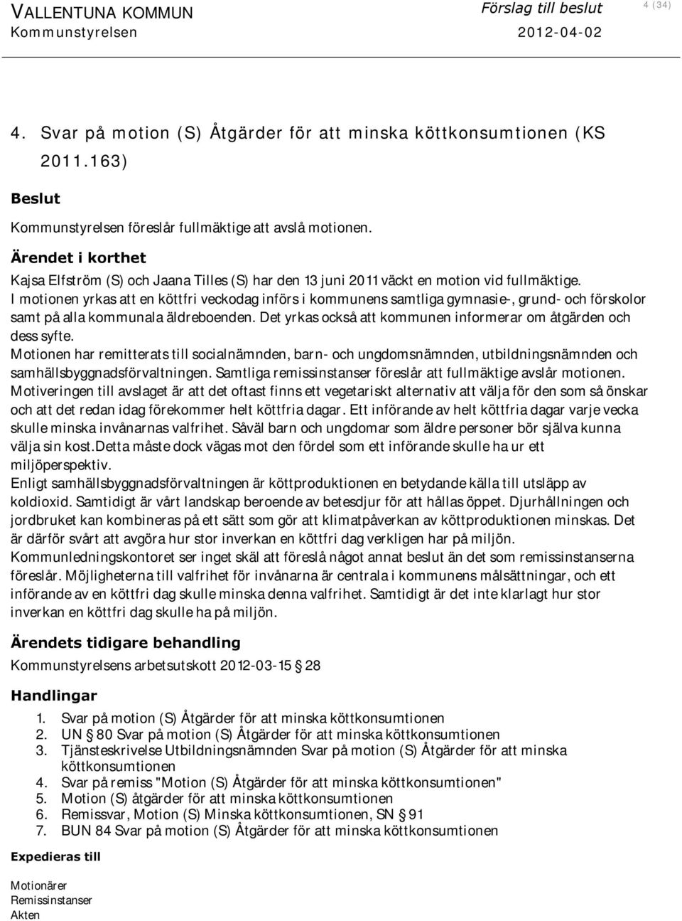 I motionen yrkas att en köttfri veckodag införs i kommunens samtliga gymnasie-, grund- och förskolor samt på alla kommunala äldreboenden.