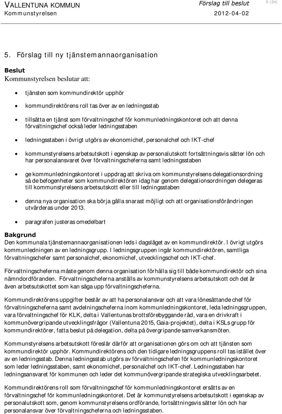 förvaltningschef för kommunledningskontoret och att denna förvaltningschef också leder ledningsstaben ledningsstaben i övrigt utgörs av ekonomichef, personalchef och IKT-chef kommunstyrelsens