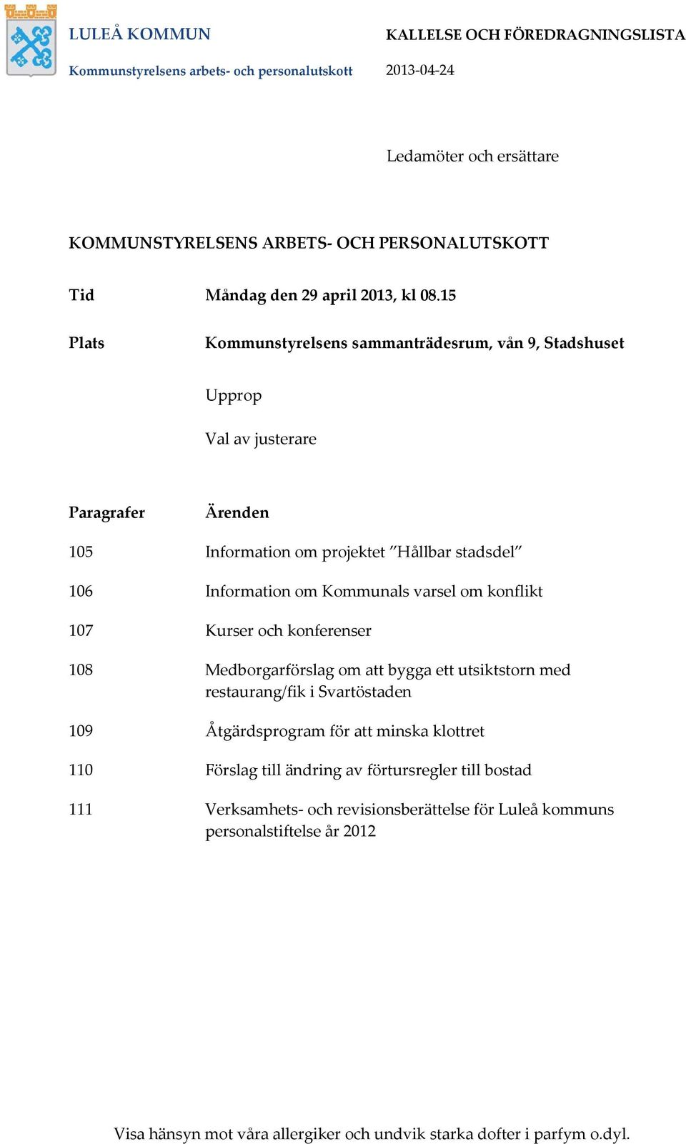 15 Plats Kommunstyrelsens sammanträdesrum, vån 9, Stadshuset Upprop Val av justerare Paragrafer Ärenden 105 Information om projektet Hållbar stadsdel 106 Information om Kommunals varsel om