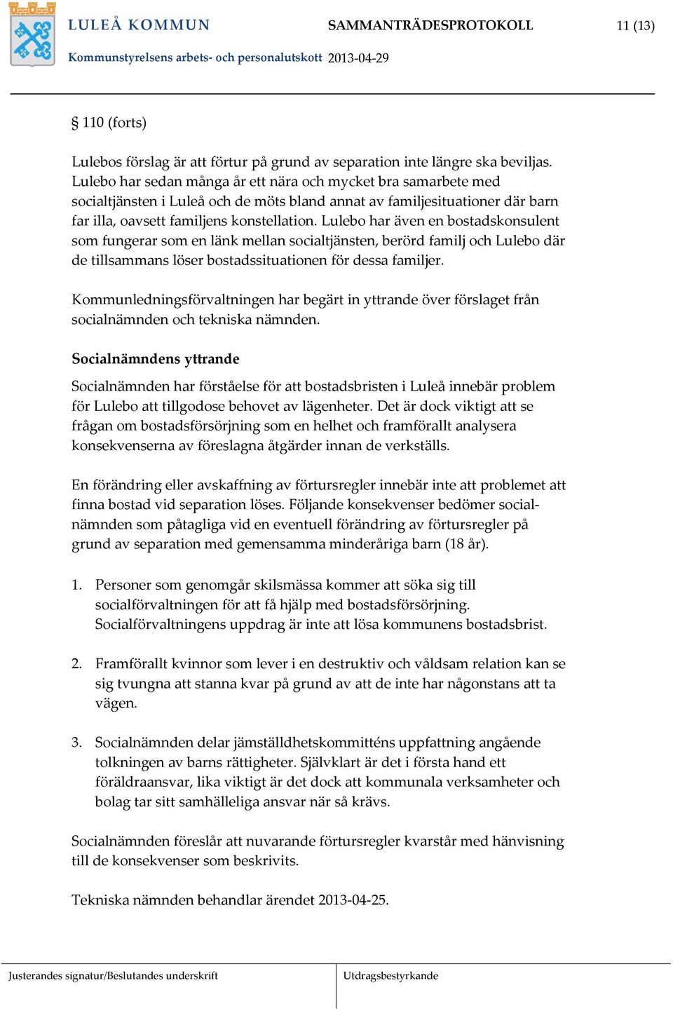 Lulebo har även en bostadskonsulent som fungerar som en länk mellan socialtjänsten, berörd familj och Lulebo där de tillsammans löser bostadssituationen för dessa familjer.