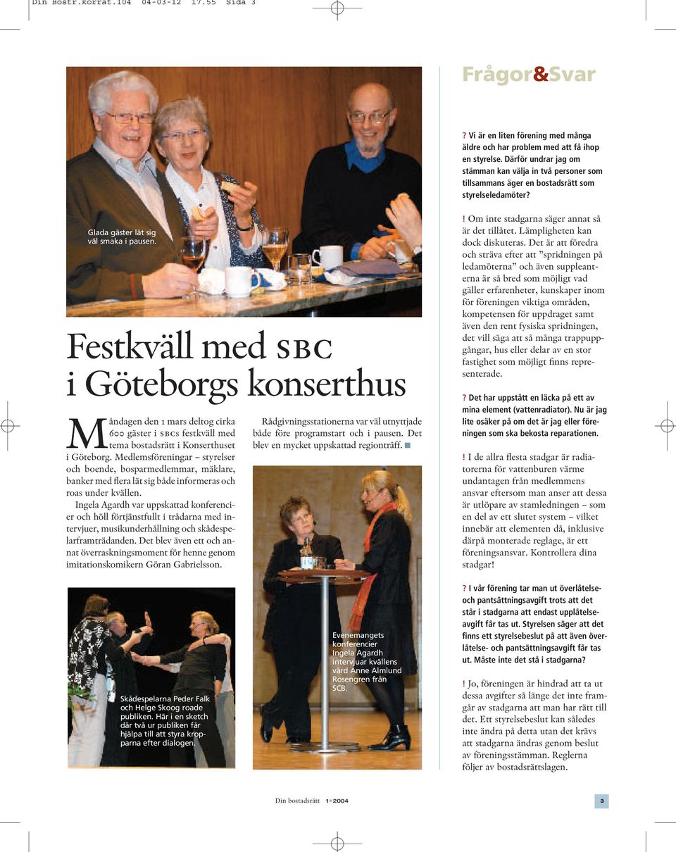 Festkväll med sbc i Göteborgs konserthus Måndagen den 1 mars deltog cirka 600 gäster i sbcs festkväll med tema bostadsrätt i Konserthuset i Göteborg.