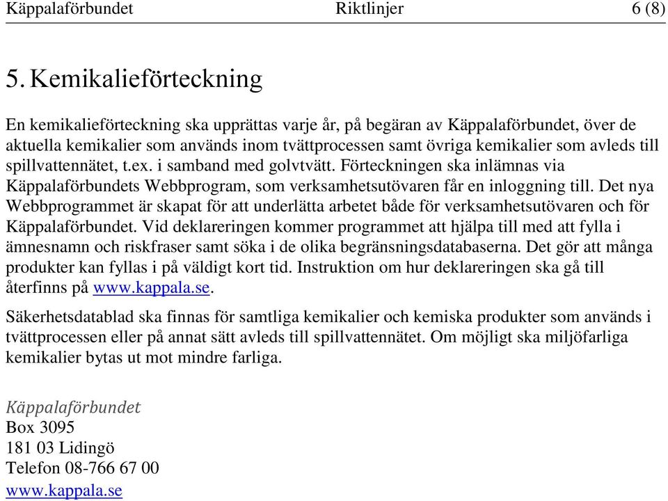 spillvattennätet, t.ex. i samband med golvtvätt. Förteckningen ska inlämnas via Käppalaförbundets Webbprogram, som verksamhetsutövaren får en inloggning till.