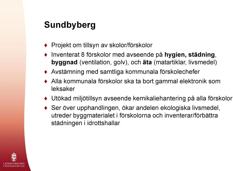 förskolor ska ta bort gammal elektronik som leksaker Utökad miljötillsyn avseende kemikaliehantering på alla förskolor Ser