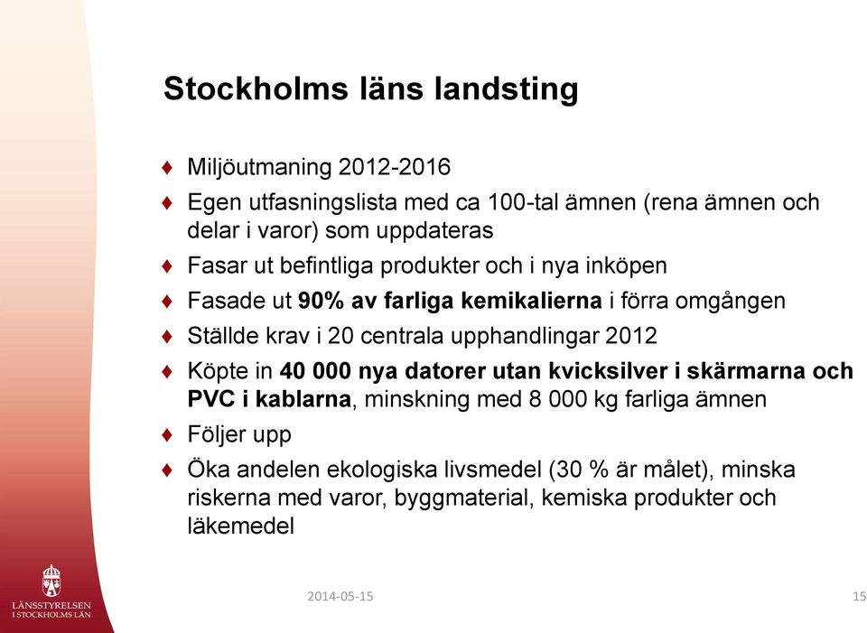 centrala upphandlingar 2012 Köpte in 40 000 nya datorer utan kvicksilver i skärmarna och PVC i kablarna, minskning med 8 000 kg farliga