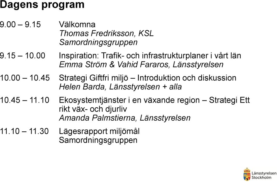 45 Strategi Giftfri miljö Introduktion och diskussion Helen Barda, Länsstyrelsen + alla 10.45 11.