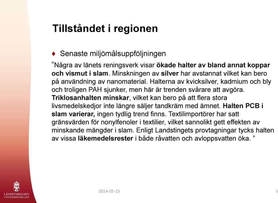 Triklosanhalten minskar, vilket kan bero på att flera stora livsmedelskedjor inte längre säljer tandkräm med ämnet. Halten PCB i slam varierar, ingen tydlig trend finns.