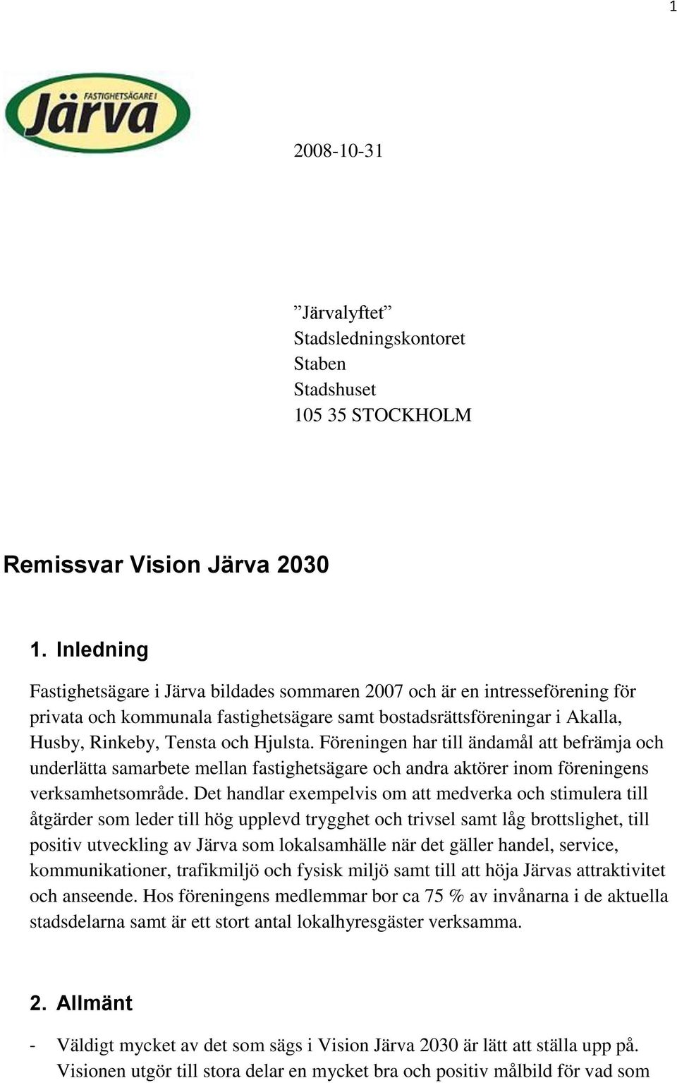 Föreningen har till ändamål att befrämja och underlätta samarbete mellan fastighetsägare och andra aktörer inom föreningens verksamhetsområde.