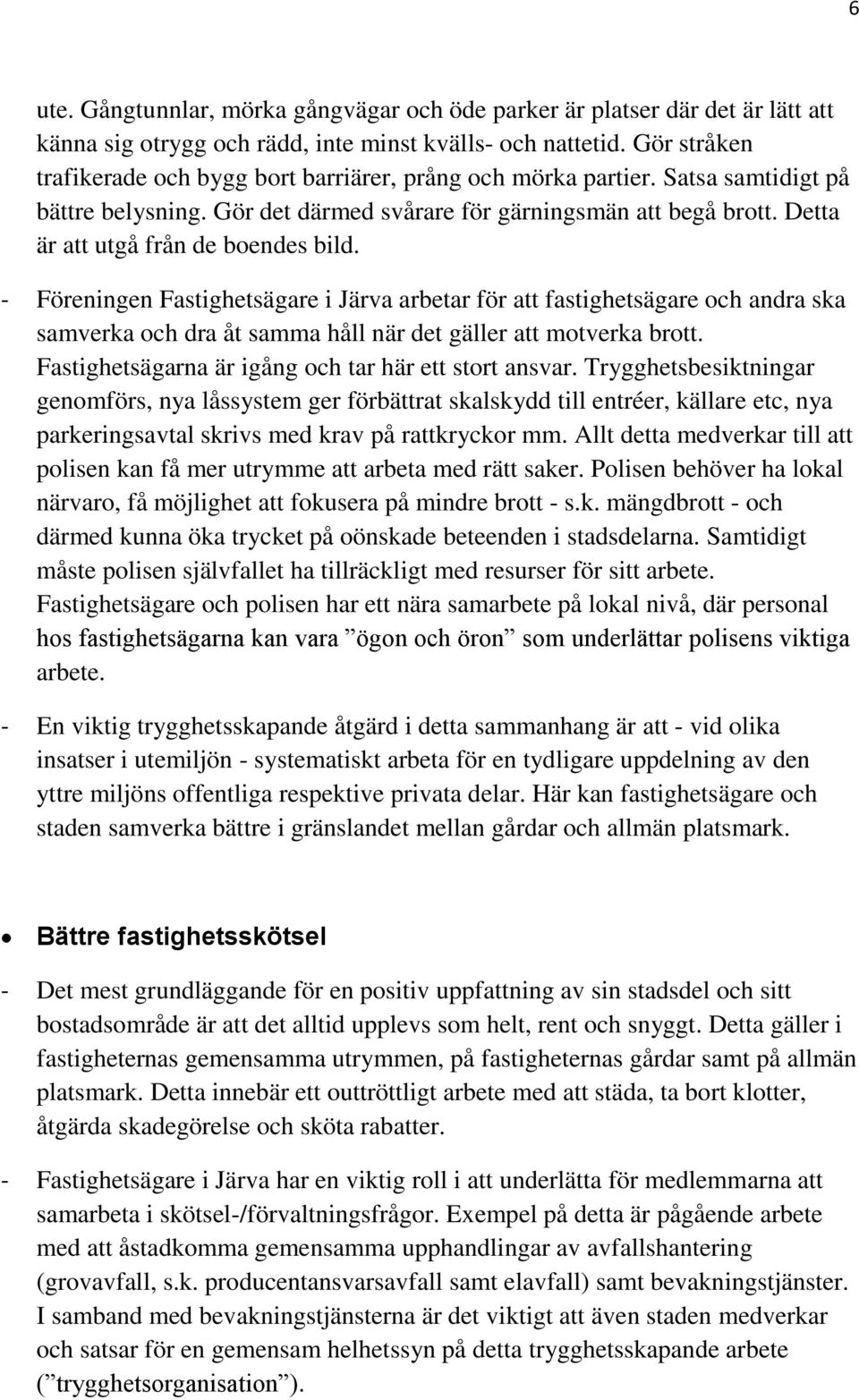 Detta är att utgå från de boendes bild. - Föreningen Fastighetsägare i Järva arbetar för att fastighetsägare och andra ska samverka och dra åt samma håll när det gäller att motverka brott.