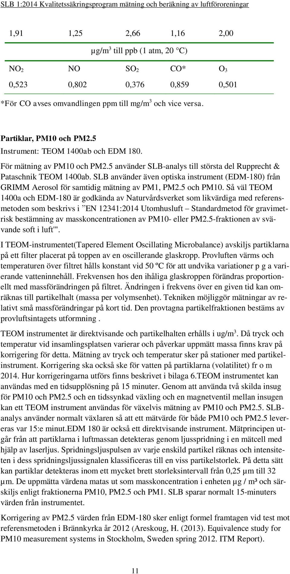 SLB använder även optiska instrument (EDM-180) från GRIMM Aerosol för samtidig mätning av PM1, PM2.5 och PM10.