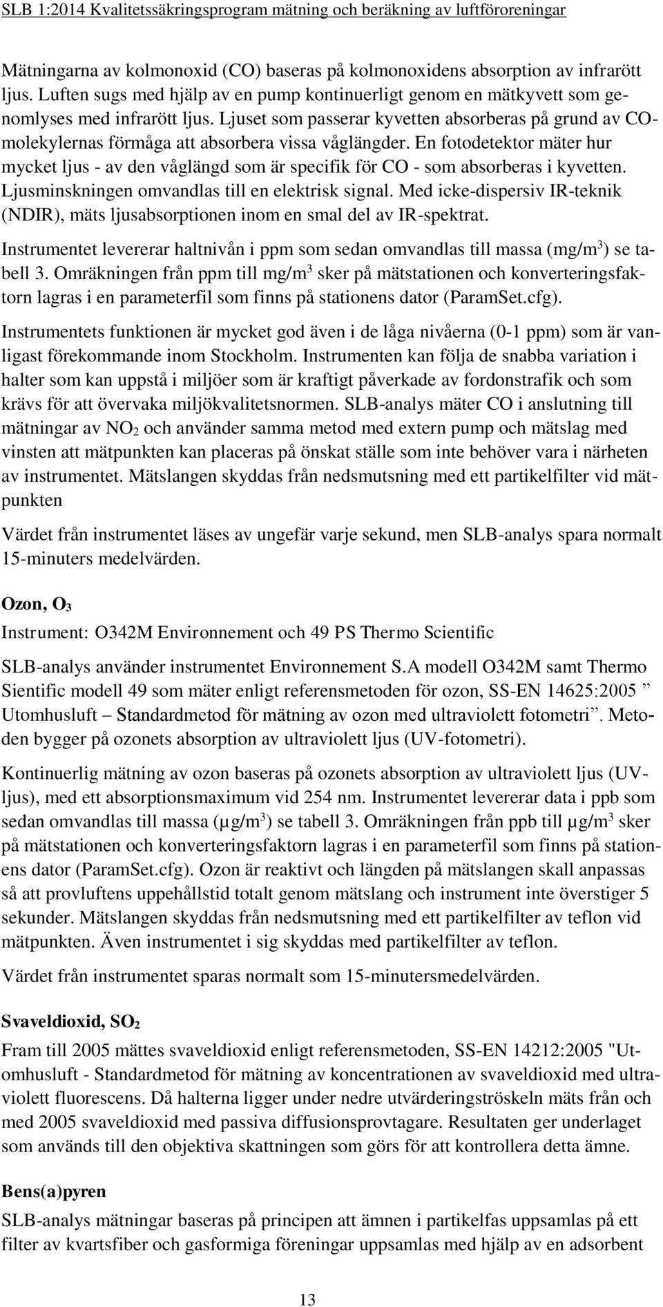 En fotodetektor mäter hur mycket ljus - av den våglängd som är specifik för CO - som absorberas i kyvetten. Ljusminskningen omvandlas till en elektrisk signal.