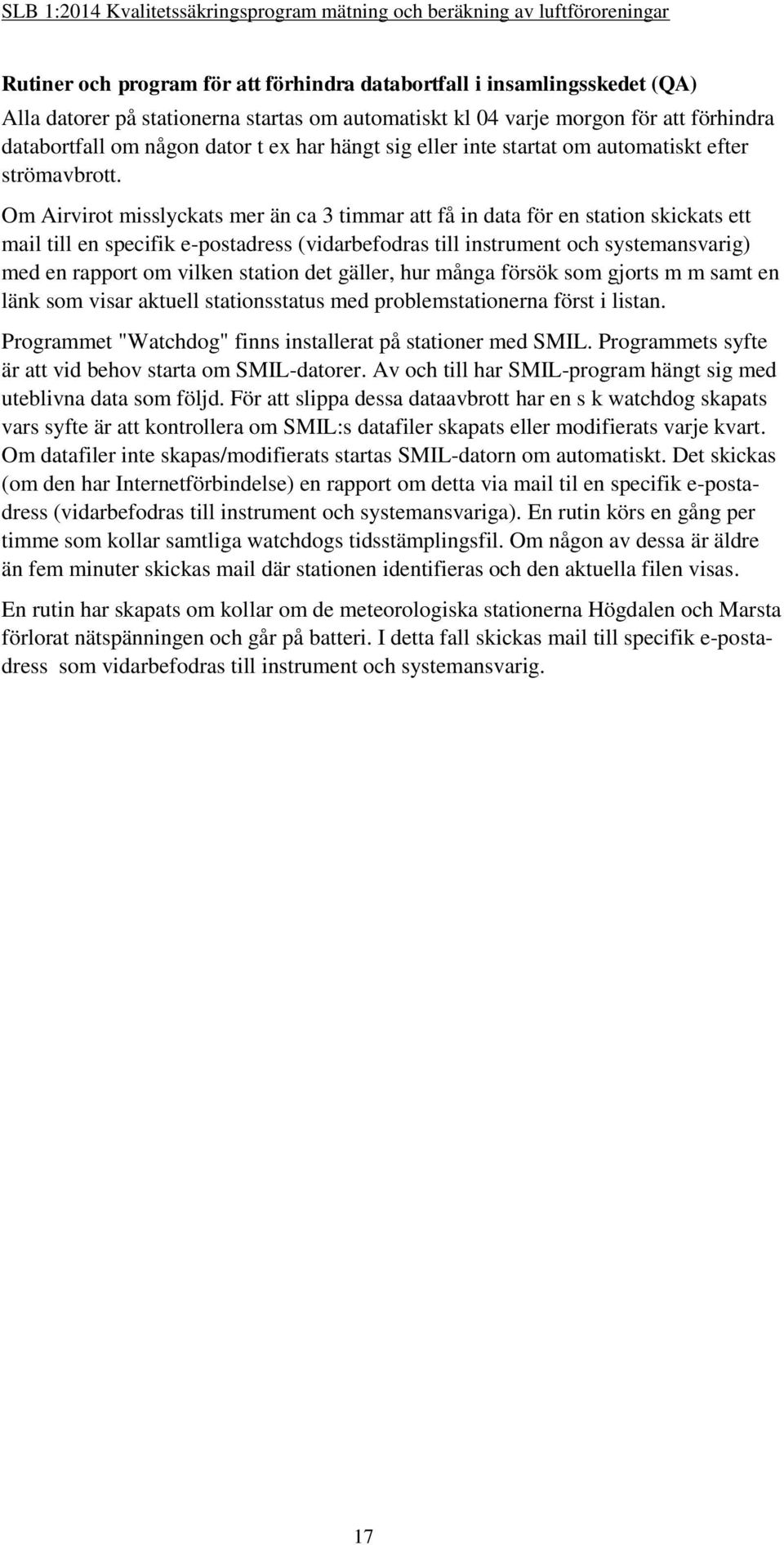 Om Airvirot misslyckats mer än ca 3 timmar att få in data för en station skickats ett mail till en specifik e-postadress (vidarbefodras till instrument och systemansvarig) med en rapport om vilken