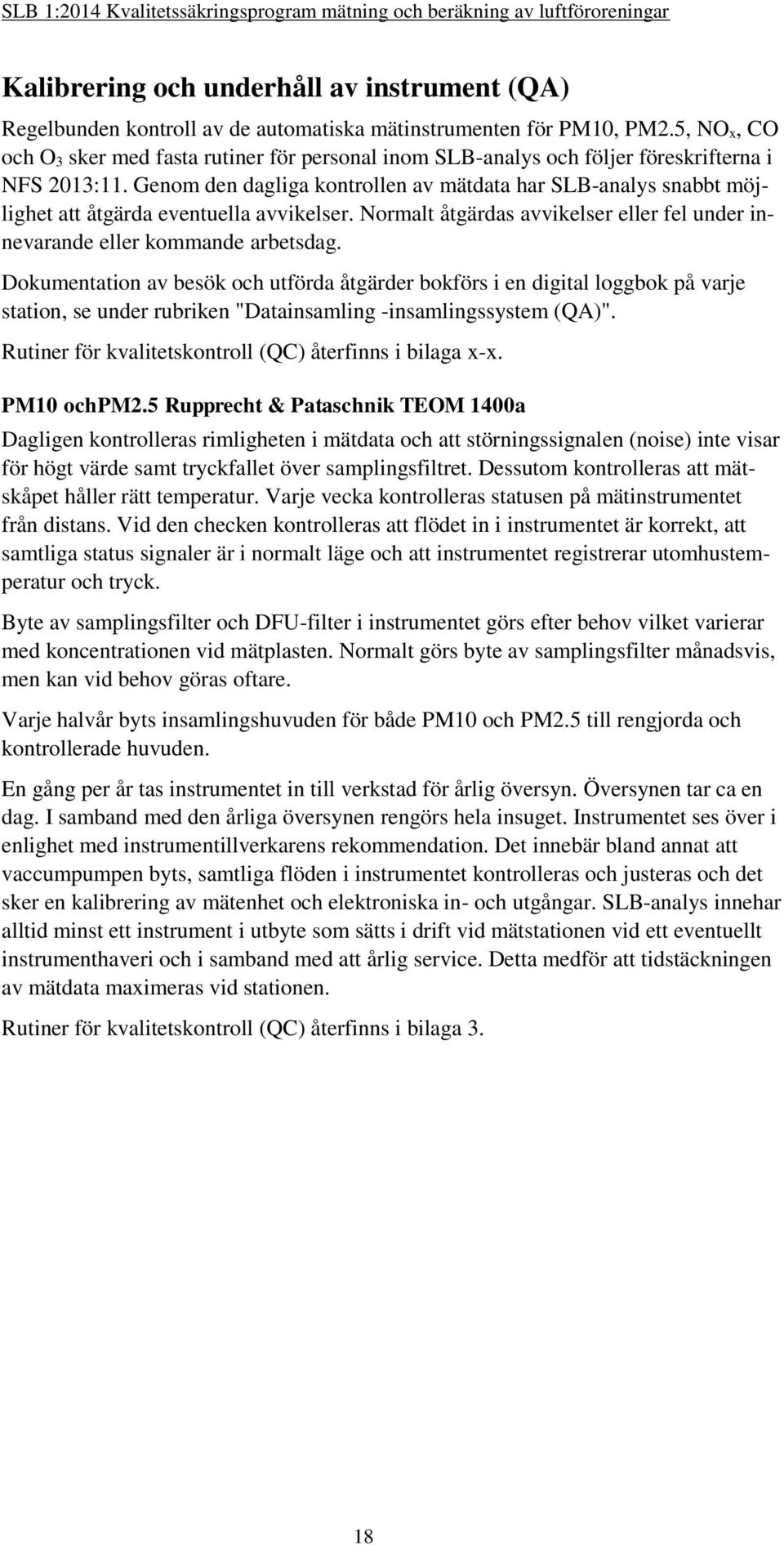 Genom den dagliga kontrollen av mätdata har SLB-analys snabbt möjlighet att åtgärda eventuella avvikelser. Normalt åtgärdas avvikelser eller fel under innevarande eller kommande arbetsdag.