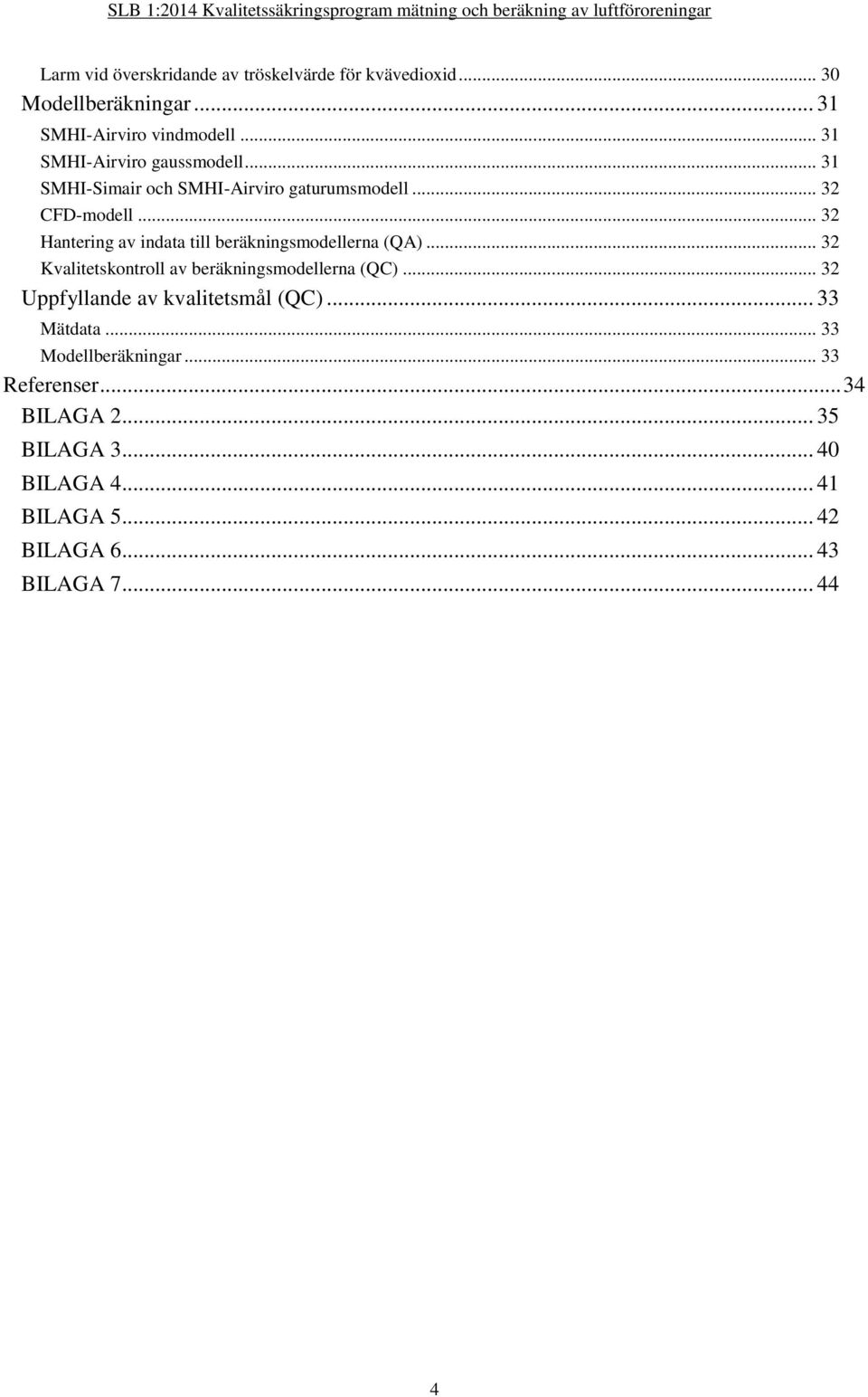 .. 32 Hantering av indata till beräkningsmodellerna (QA)... 32 Kvalitetskontroll av beräkningsmodellerna (QC).